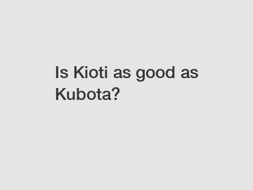 Is Kioti as good as Kubota?