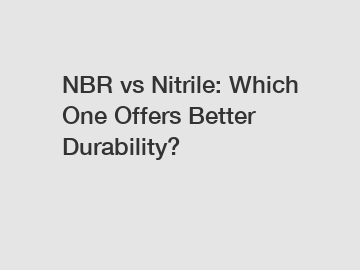 NBR vs Nitrile: Which One Offers Better Durability?