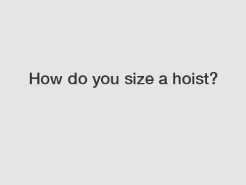 How do you size a hoist?