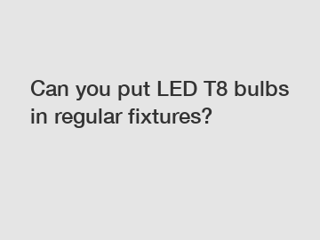 Can you put LED T8 bulbs in regular fixtures?