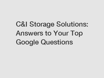 C&I Storage Solutions: Answers to Your Top Google Questions