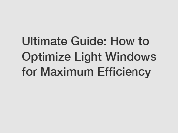 Ultimate Guide: How to Optimize Light Windows for Maximum Efficiency