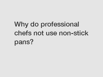 Why do professional chefs not use non-stick pans?