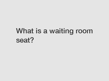 What is a waiting room seat?