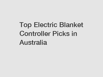 Top Electric Blanket Controller Picks in Australia