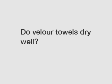 Do velour towels dry well?