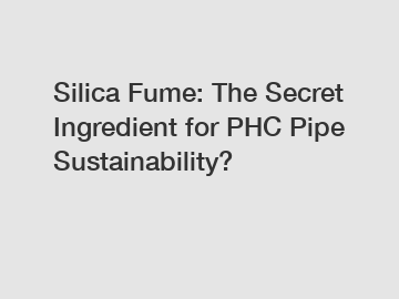 Silica Fume: The Secret Ingredient for PHC Pipe Sustainability?