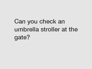 Can you check an umbrella stroller at the gate?