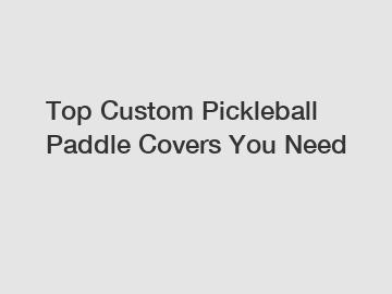 Top Custom Pickleball Paddle Covers You Need