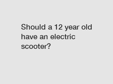 Should a 12 year old have an electric scooter?
