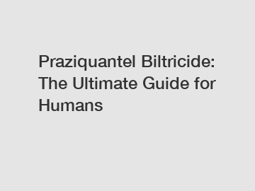 Praziquantel Biltricide: The Ultimate Guide for Humans