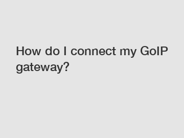 How do I connect my GoIP gateway?