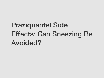 Praziquantel Side Effects: Can Sneezing Be Avoided?