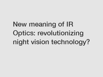 New meaning of IR Optics: revolutionizing night vision technology?