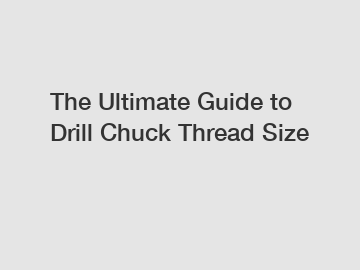 The Ultimate Guide to Drill Chuck Thread Size