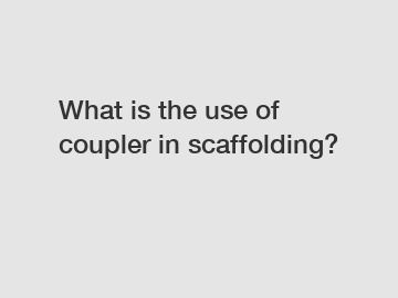 What is the use of coupler in scaffolding?