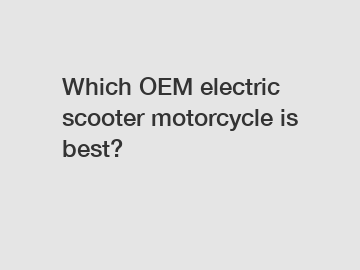 Which OEM electric scooter motorcycle is best?