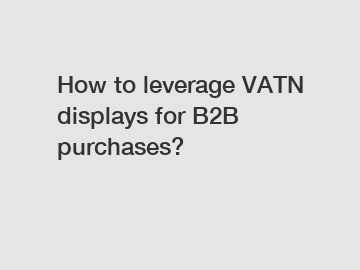 How to leverage VATN displays for B2B purchases?