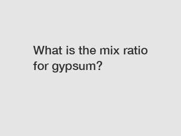 What is the mix ratio for gypsum?