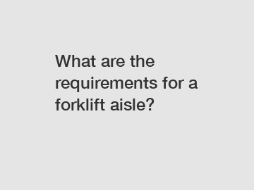 What are the requirements for a forklift aisle?