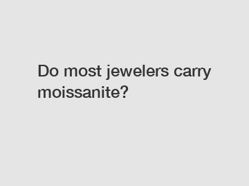 Do most jewelers carry moissanite?