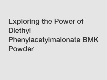 Exploring the Power of Diethyl Phenylacetylmalonate BMK Powder