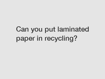 Can you put laminated paper in recycling?