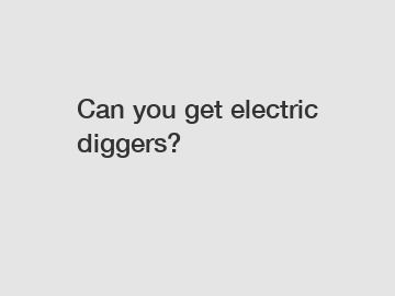 Can you get electric diggers?