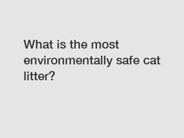 What is the most environmentally safe cat litter?