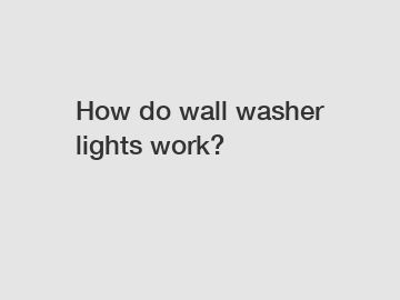 How do wall washer lights work?