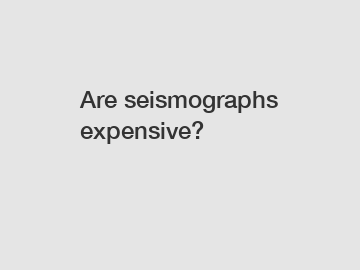 Are seismographs expensive?