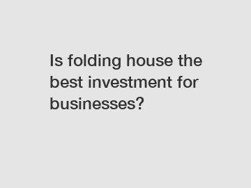 Is folding house the best investment for businesses?