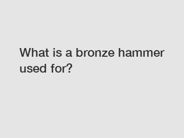 What is a bronze hammer used for?