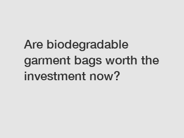 Are biodegradable garment bags worth the investment now?