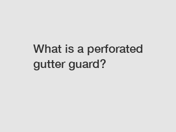 What is a perforated gutter guard?