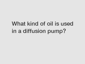 What kind of oil is used in a diffusion pump?