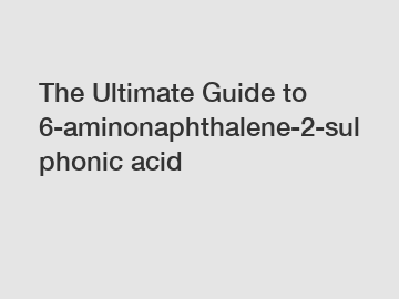 The Ultimate Guide to 6-aminonaphthalene-2-sulphonic acid