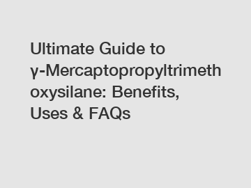 Ultimate Guide to γ-Mercaptopropyltrimethoxysilane: Benefits, Uses & FAQs