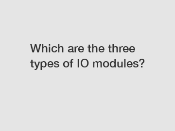 Which are the three types of IO modules?