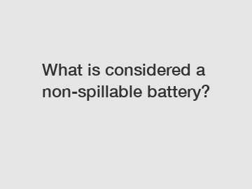 What is considered a non-spillable battery?