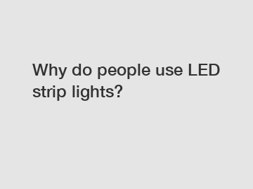 Why do people use LED strip lights?