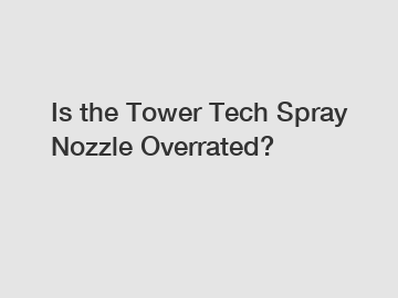 Is the Tower Tech Spray Nozzle Overrated?