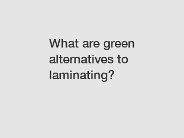 What are green alternatives to laminating?