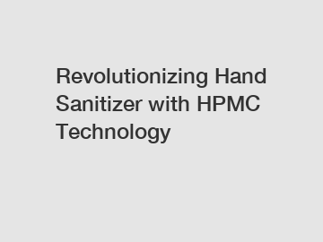 Revolutionizing Hand Sanitizer with HPMC Technology