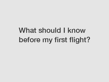 What should I know before my first flight?