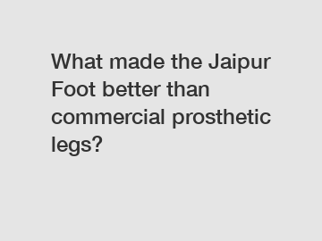 What made the Jaipur Foot better than commercial prosthetic legs?