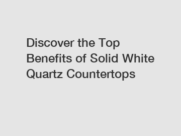 Discover the Top Benefits of Solid White Quartz Countertops