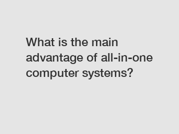 What is the main advantage of all-in-one computer systems?