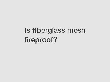 Is fiberglass mesh fireproof?