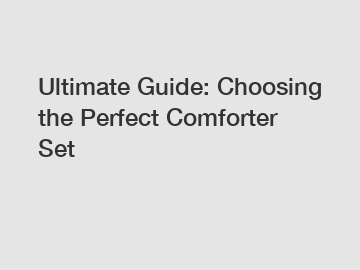 Ultimate Guide: Choosing the Perfect Comforter Set